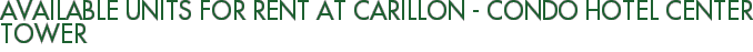 Available Units For Rent at Carillon - Condo Hotel Center Tower